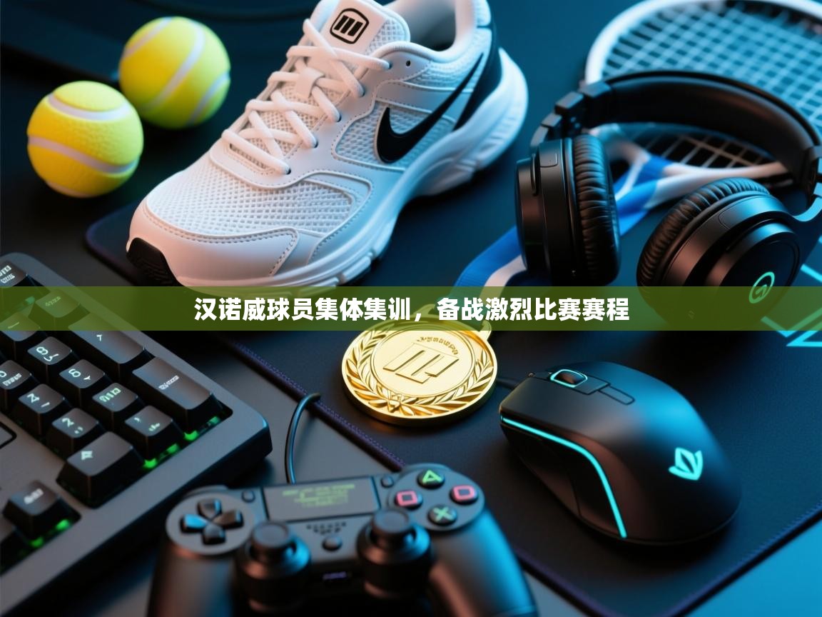 汉诺威球员集体集训,备战激烈比赛赛程 第1张